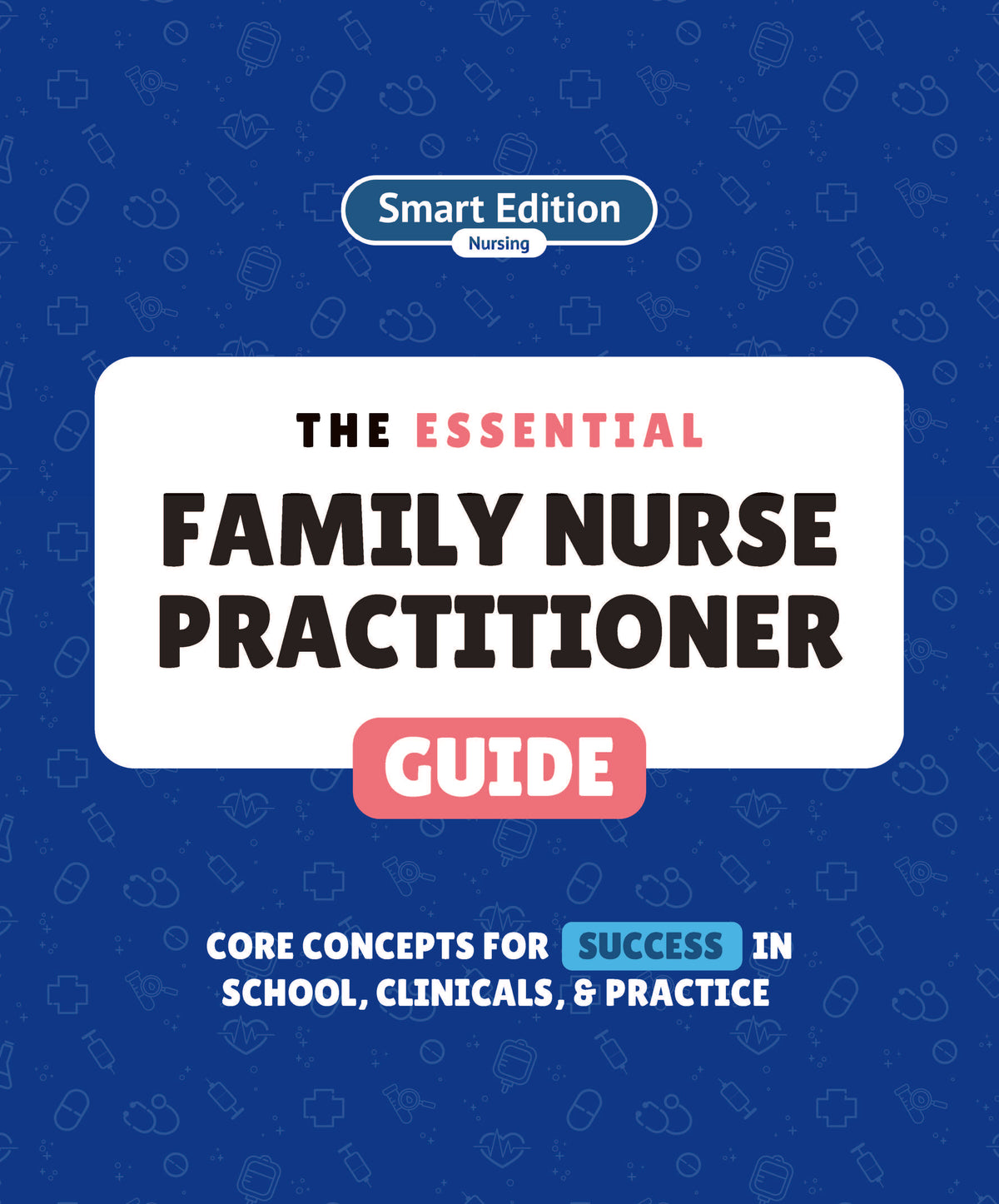 The Essential Family Nurse Practitioner Guide - Smart Edition Media